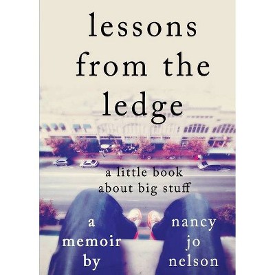 Lessons from the Ledge - by  Nancy Jo Nelson (Paperback)