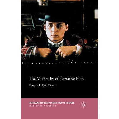 The Musicality of Narrative Film - (Palgrave Studies in Audio-Visual Culture) by  D Kulezic-Wilson (Paperback)