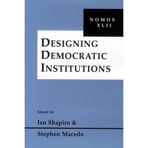 Designing Democratic Institutions - (Nomos - American Society for Political and Legal Philosophy) by  Ian Shapiro & Stephen Macedo (Hardcover) - 1 of 1