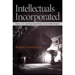 Intellectuals Incorporated - (Politics and Culture in Modern America) by  Robert Vanderlan (Hardcover) - 1 of 1
