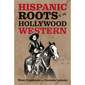 Hispanic Roots of the Hollywood Western - by  Mimi Gladstein & Susana Lozano (Paperback) - 1 of 1