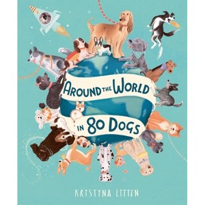 Around the World in 80 Dogs - by  Kristyna Litten (Hardcover) - 1 of 1