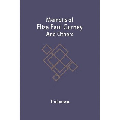 Memoirs Of Eliza Paul Gurney And Others - by  Unknown (Paperback)