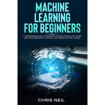 Machine Learning For Beginners - by  Chris Neil (Paperback)