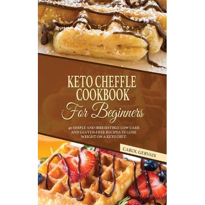 Keto Cheffle Cookbook For Beginners - by  Carol Gervais (Hardcover)