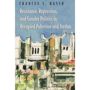 Resistance, Repression, and Gender Politics in Occupied Palestine and Jordan - (Gender, Culture, and Politics in the Middle East) (Paperback) - 1 of 1