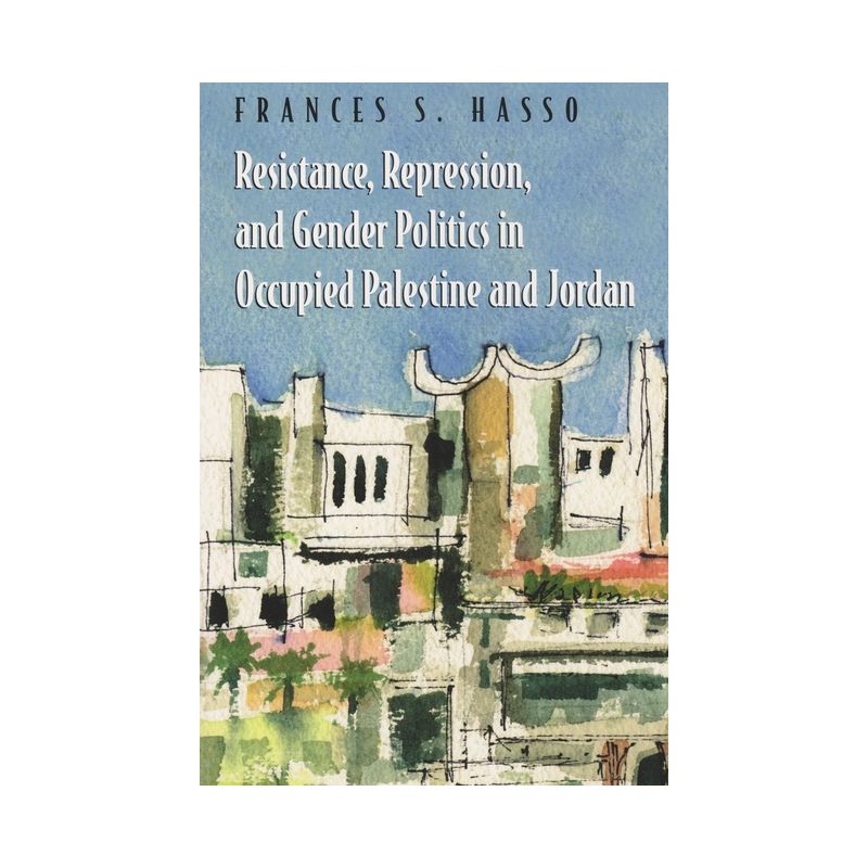 Resistance, Repression, and Gender Politics in Occupied Palestine and Jordan - (Gender, Culture, and Politics in the Middle East) (Paperback), 1 of 2