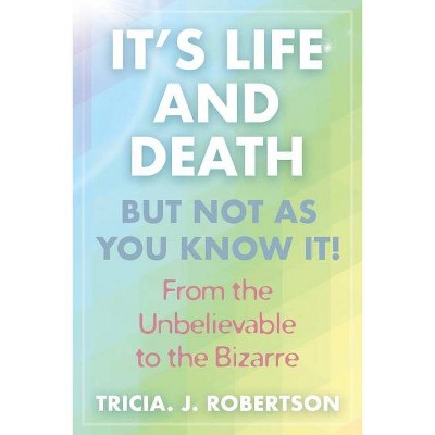 It's Life And Death, But Not As You Know It! - by  Tricia J Robertson (Paperback)