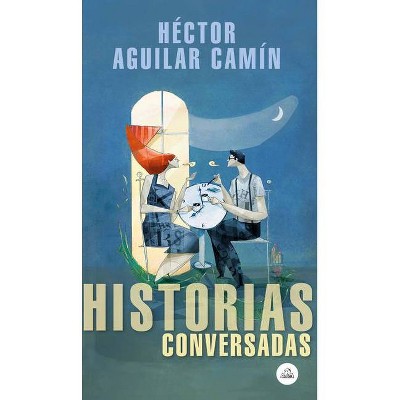 Historias Conversadas / Talked about Stories - by  Hector Aguilar Camin (Paperback)