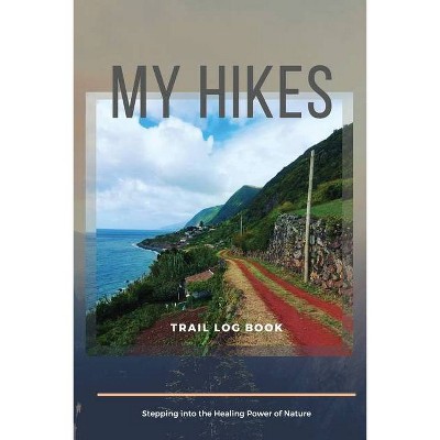 My Hikes Trail Log Book Stepping Into The Healing Power of Nature - by  Adil Daisy (Paperback)