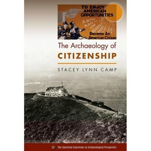 The Archaeology of Citizenship - (American Experience in Archaeological Perspective) by  Stacey Lynn Camp (Paperback) - 1 of 1