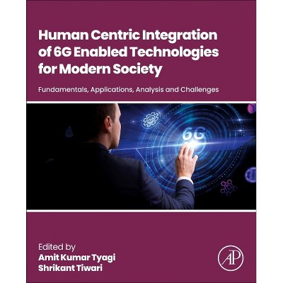 Human-Centric Integration of 6g-Enabled Technologies for Modern Society - by  Amit Kumar Tyagi & Shrikant Tiwari (Paperback)