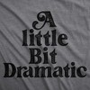 Womens A Little Bit Dramatic T Shirt Funny Emotional Over The Top Joke Tee For Ladies - Crazy Dog Women's T Shirt - 2 of 4