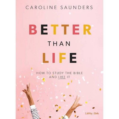 Better Than Life - Teen Girls' Bible Study Book - by  Caroline Saunders (Paperback)