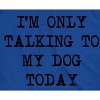 Mens I'm Only Talking To My Dog Today Funny Shirts Dog Lovers Novelty Cool T shirt - Crazy Dog Men's T Shirt - 2 of 4