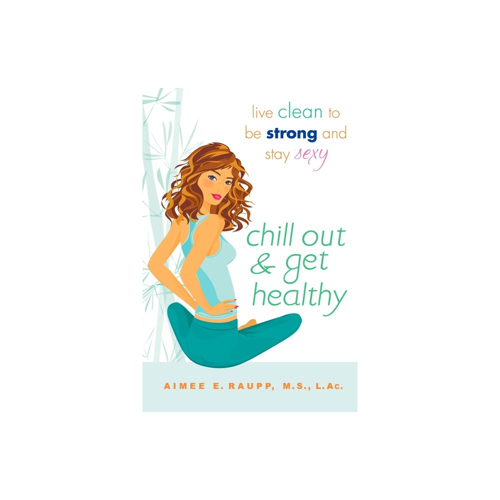 Chill Out and Get Healthy - by Aimee E Raupp (Paperback)