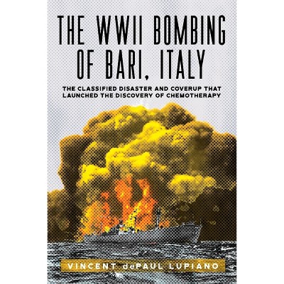 The WWII Bombing of Bari, Italy - by  Vincent Depaul Lupiano (Paperback)