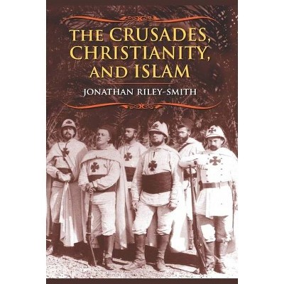 The Crusades, Christianity, and Islam - (Bampton Lectures in America) by  Jonathan Riley-Smith (Paperback)