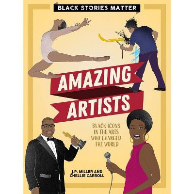 Amazing Artists - (Black Stories Matter) by  J P Miller (Paperback)