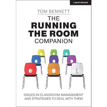The Running the Room Companion: Issues in Classroom Management and Strategies to Deal with Them - by  Tom Bennett (Paperback)