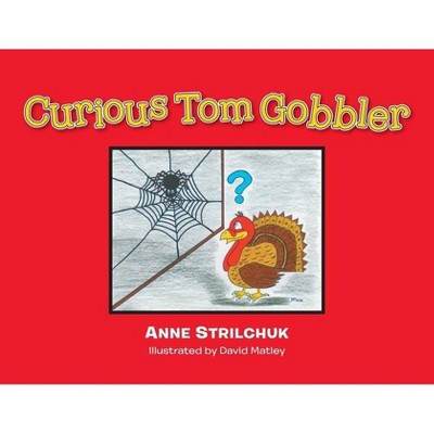 Curious Tom Gobbler - by  Anne Strilchuk (Paperback)