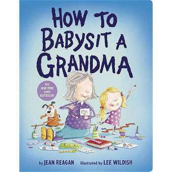 How to Babysit a Grandma - by Jean Reagan and Lee Wildish