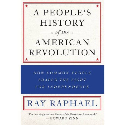 A People's History of the American Revolution - by  Ray Raphael (Paperback)