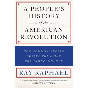 A People's History of the American Revolution - by  Ray Raphael (Paperback) - 1 of 1