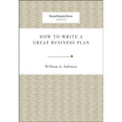 How to Write a Great Business Plan - (Harvard Business Review Classics) by  William A Sahlman (Paperback)