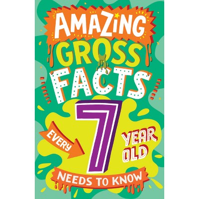 Amazing Gross Facts Every 7 Year Old Needs to Know - (Amazing Facts Every Kid Needs to Know) by  Caroline Rowlands (Paperback)