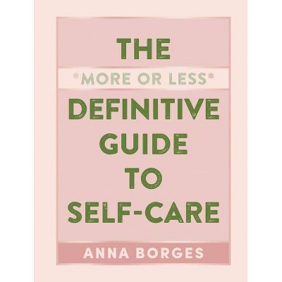 The More or Less Definitive Guide to Self-Care - by  Anna Borges (Hardcover)