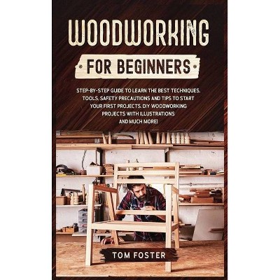 Woodworking for Beginners - by  Tom Foster (Hardcover)
