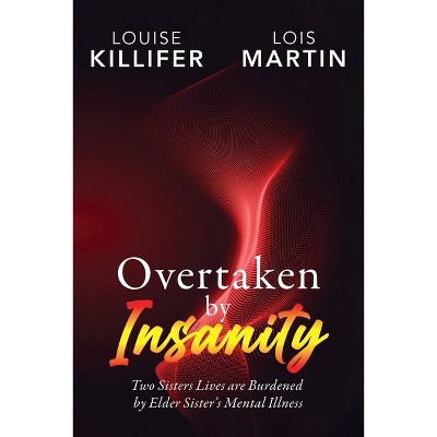 Overtaken by Insanity - by  Louise Killifer & Lois Martin (Paperback)