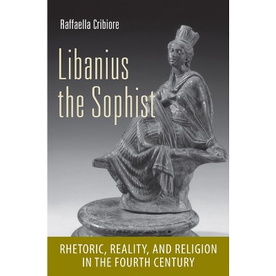 Libanius the Sophist - (Cornell Studies in Classical Philology) by  Raffaella Cribiore (Hardcover)