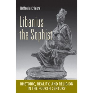 Libanius the Sophist - (Cornell Studies in Classical Philology) by  Raffaella Cribiore (Hardcover) - 1 of 1