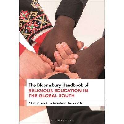 The Bloomsbury Handbook of Religious Education in the Global South - (Bloomsbury Handbooks) by  Yonah Hisbon Matemba & Bruce A Collet (Paperback)