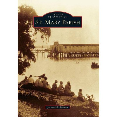 St. Mary Parish - (Images of America) by  Julana M Senette (Paperback)