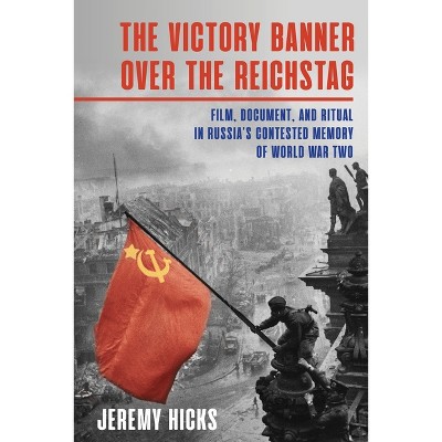 The Victory Banner Over the Reichstag - (Russian and East European Studies) by  Jeremy Hicks (Hardcover)