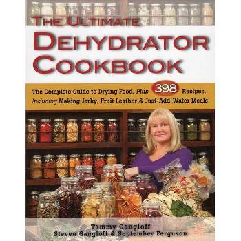 The Ultimate Dehydrator Cookbook - by  Tammy Gangloff & Steven Gangloff & September Ferguson (Paperback)