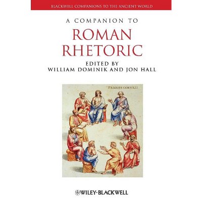 Companion to Roman Rhetoric P - (Blackwell Companions to the Ancient World) by  William Dominik & Jon Hall (Paperback)