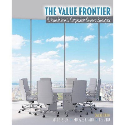 The Value Frontier: An Introduction to Competitive Business Strategies - 2nd Edition by  Alex D Stein & Michael F Smith & Les Stein (Paperback)