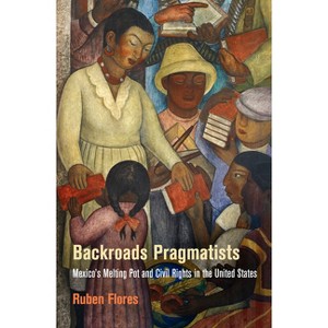 Backroads Pragmatists - (Politics and Culture in Modern America) by  Ruben Flores (Paperback) - 1 of 1