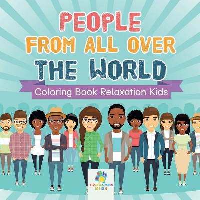 People from All Over the World - Coloring Book Relaxation Kids - by  Educando Kids (Paperback)