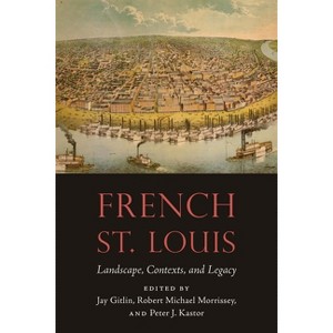 French St. Louis - (France Overseas: Studies in Empire and Decolonization) by  Jay Gitlin & Robert Michael Morrissey & Peter J Kastor (Paperback) - 1 of 1