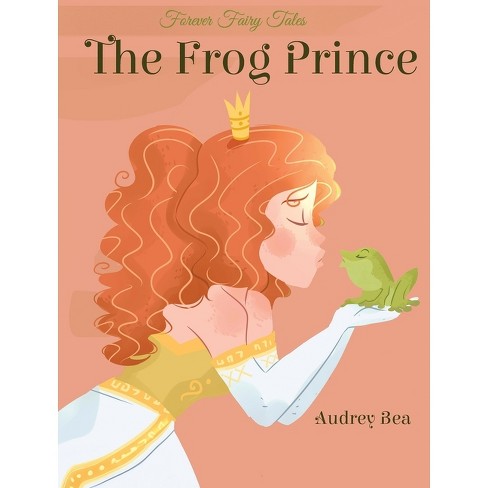 The Frog Prince - (forever Fairy Tales) By Audrey Bea (hardcover