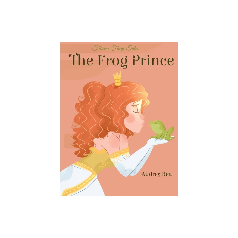 The Frog Prince - (Forever Fairy Tales) by Audrey Bea (Hardcover)