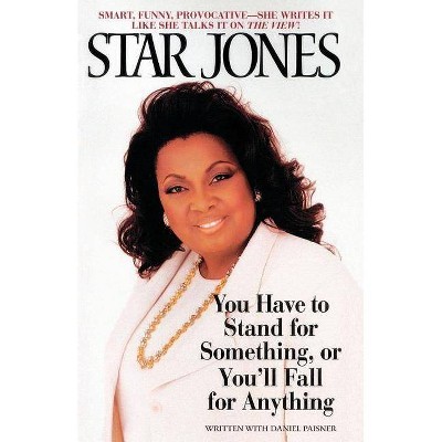 You Have to Stand for Something, or You'll Fall for Anything - by  Star Jones (Paperback)