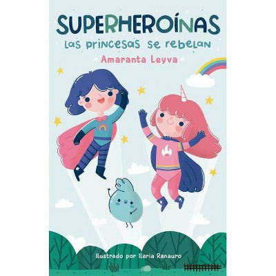 Las Princesas Se Rebelan / Princesses Rebel - (Superheroínas) by  Amaranta Leyva (Paperback)