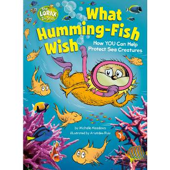 What Humming-Fish Wish: How You Can Help Protect Sea Creatures - (Dr. Seuss's the Lorax Books) by  Michelle Meadows (Hardcover)