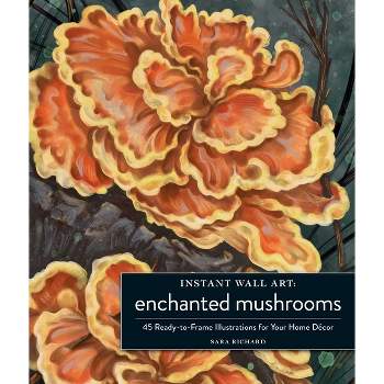 Instant Wall Art Enchanted Mushrooms - (Home Design and Décor Gift) by  Sara Richard (Paperback)